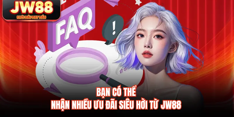 Bạn có thể nhận nhiều ưu đãi siêu hời từ JW88