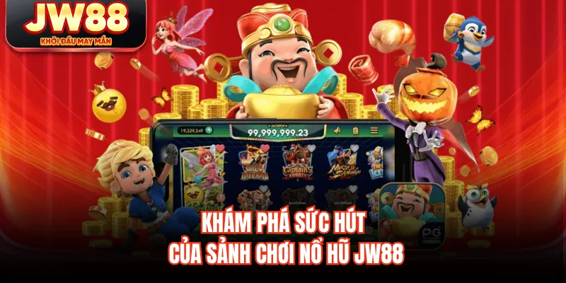 Khám phá sức hút của sảnh chơi nổ hũ JW88